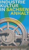 Industriekultur in Sachsen-Anhalt: Vergangenheit - Gegenwart - Zukunft
